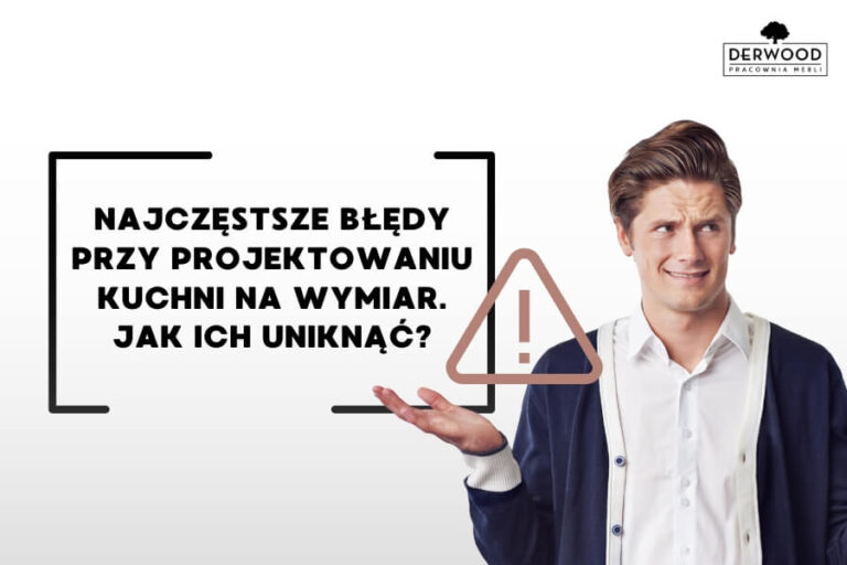 Najczęstsze błędy przy projektowaniu kuchni na wymiar. Jak ich uniknąć?