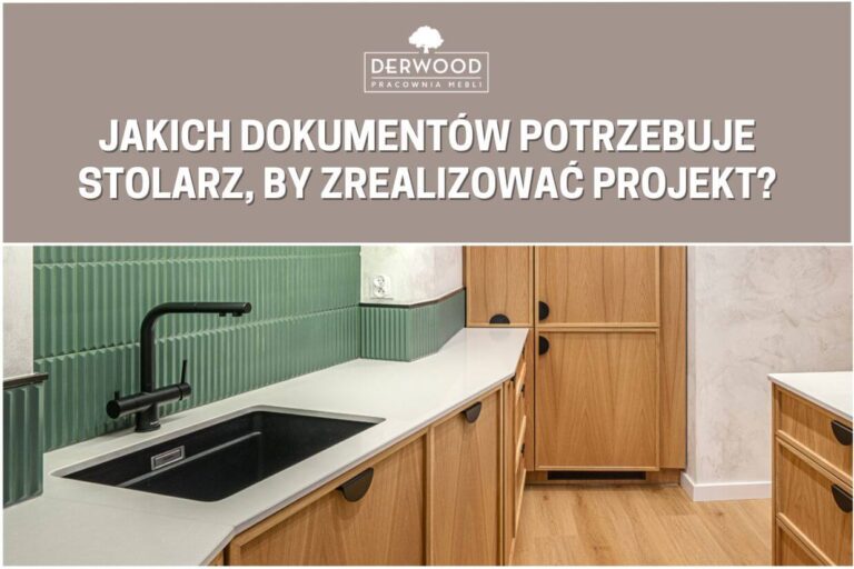 Jakich dokumentów potrzebuje stolarz, by zrealizować projekt?