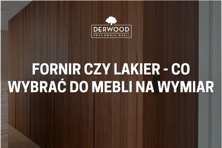 Fornir czy&nbsp;lakier —&nbsp;co&nbsp;wybrać do&nbsp;mebli na&nbsp;wymiar