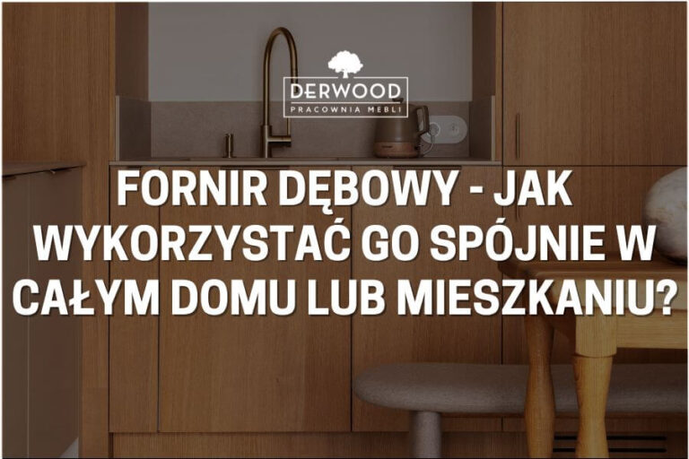 Fornir dębowy – jak wykorzystać go&nbsp;spójnie w&nbsp;całym domu lub mieszkaniu?