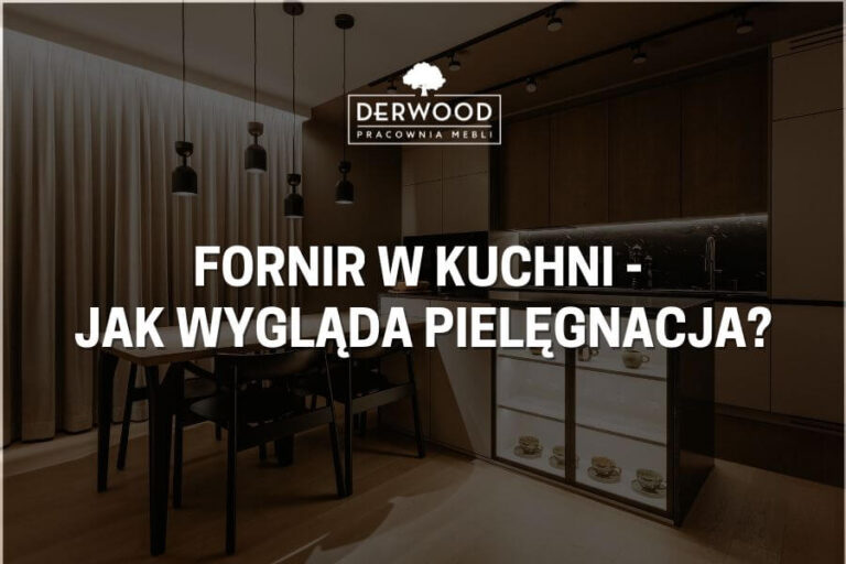 Fornir w&nbsp;kuchni – jak wygląda pielęgnacja?